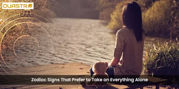 Zodiac Signs That Prefer to Take on Everything Alone